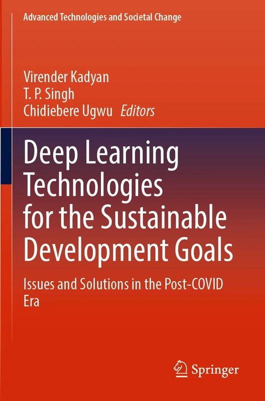 Deep Learning Technologies for the Sustainable Development Goals: Issues and Solutions in the Post-COVID Era (Advanced Technologies and Societal Change)