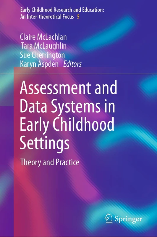 Assessment and Data Systems in Early Childhood Settings: Theory and Practice: 5 (Early Childhood Research and Education: An Inter-theoretical Focus, 5)