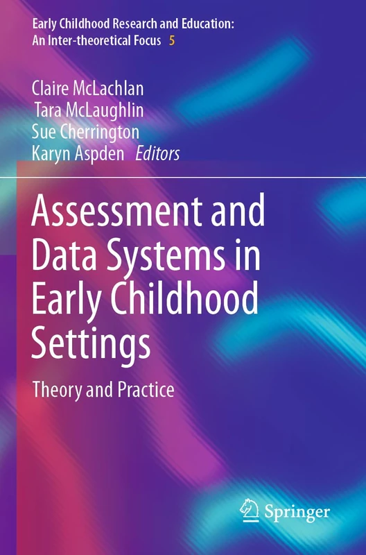 Assessment and Data Systems in Early Childhood Settings: Theory and Practice: 5 (Early Childhood Research and Education: An Inter-theoretical Focus, 5)