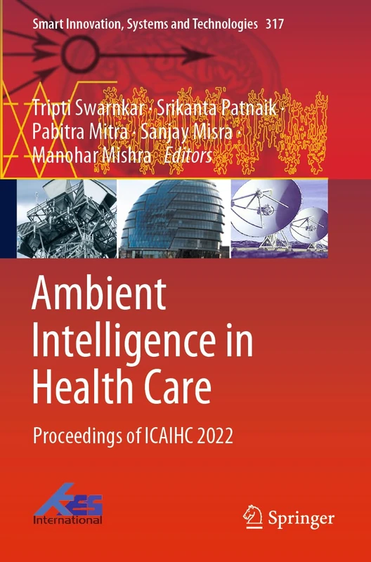 Ambient Intelligence in Health Care: Proceedings of ICAIHC 2022: 317 (Smart Innovation, Systems and Technologies, 317)