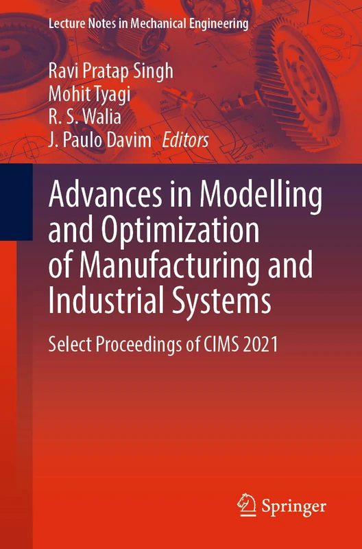Advances in Modelling and Optimization of Manufacturing and Industrial Systems: Select Proceedings of CIMS 2021 (Lecture Notes in Mechanical Engineering)