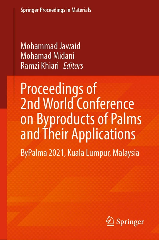 Proceedings of 2nd World Conference on Byproducts of Palms and Their Applications: ByPalma 2021, Kuala Lumpur, Malaysia: 19 (Springer Proceedings in Materials, 19)
