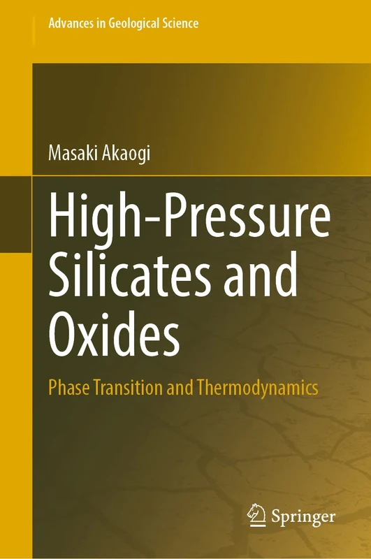 High-Pressure Silicates and Oxides: Phase Transition and Thermodynamics (Advances in Geological Science)
