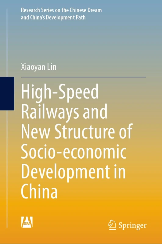 High-Speed Railways and New Structure of Socio-economic Development in China (Research Series on the Chinese Dream and China’s Development Path)