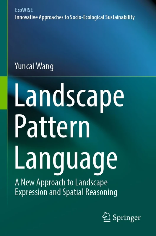 Landscape Pattern Language: A New Approach to Landscape Expression and Spatial Reasoning (EcoWISE)