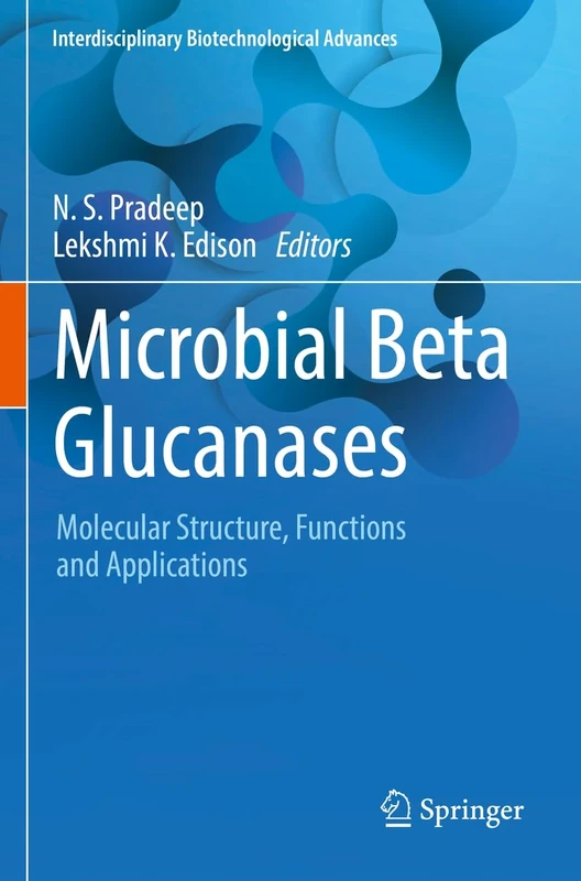 Microbial Beta Glucanases: Molecular Structure, Functions and Applications (Interdisciplinary Biotechnological Advances)