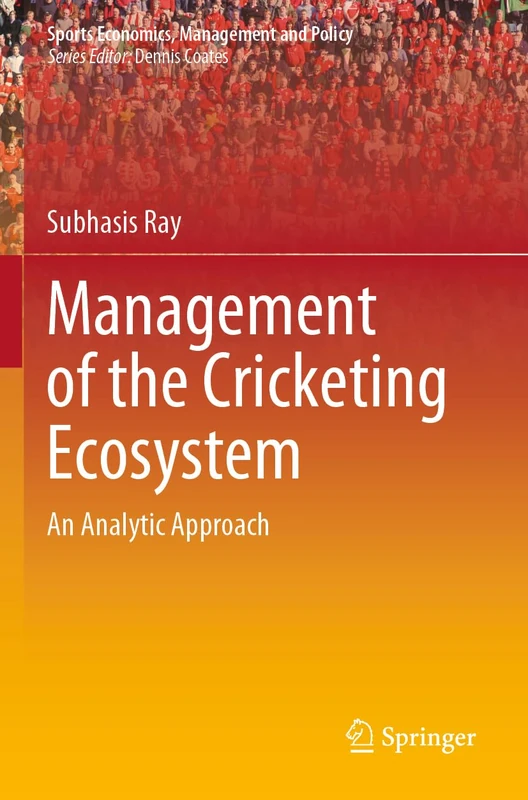 Management of the Cricketing Ecosystem: An Analytic Approach: 20 (Sports Economics, Management and Policy, 20) - Image 1
