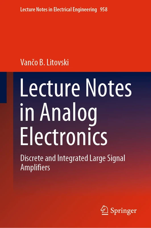 Lecture Notes in Analog Electronics: Discrete and Integrated Large Signal Amplifiers: 958 (Lecture Notes in Electrical Engineering, 958)