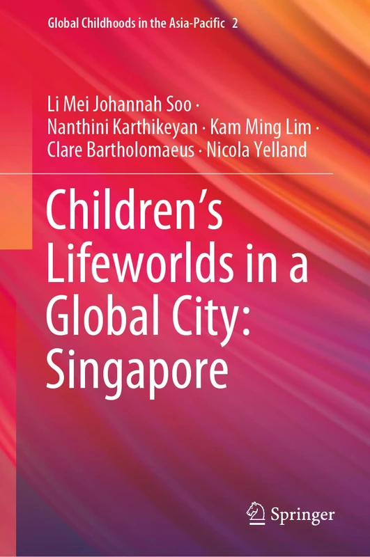 Children’s Lifeworlds in a Global City: Singapore: 2 (Global Childhoods in the Asia-Pacific, 2)