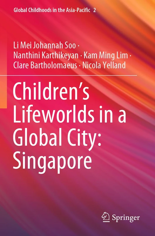 Children’s Lifeworlds in a Global City: Singapore: 2 (Global Childhoods in the Asia-Pacific, 2)