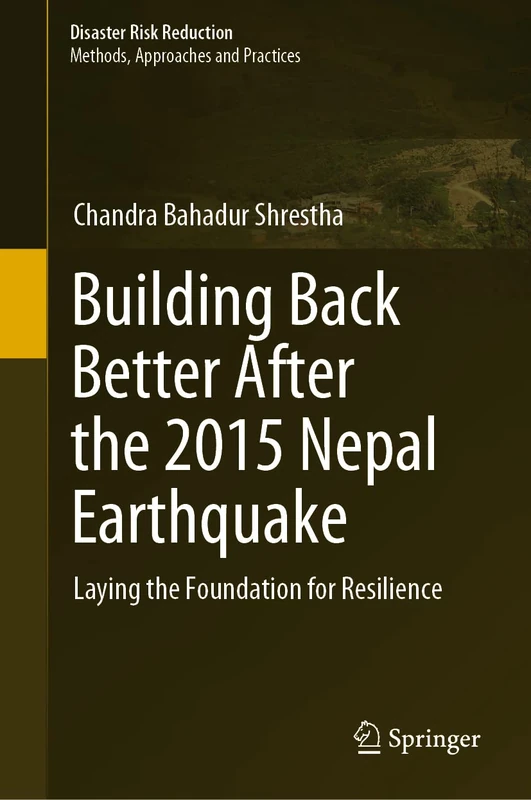Building Back Better After the 2015 Nepal Earthquake: Laying the Foundation for Resilience (Disaster Risk Reduction)