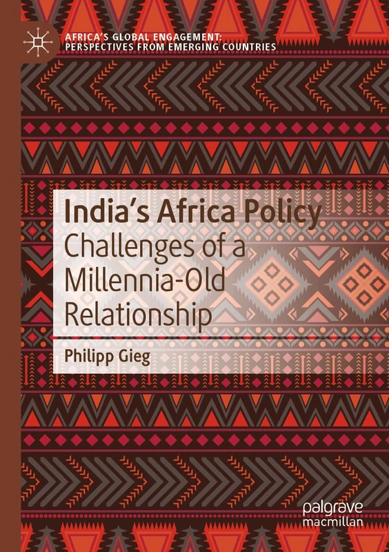 India’s Africa Policy: Challenges of a Millennia-Old Relationship (Africa's Global Engagement: Perspectives from Emerging Countries)