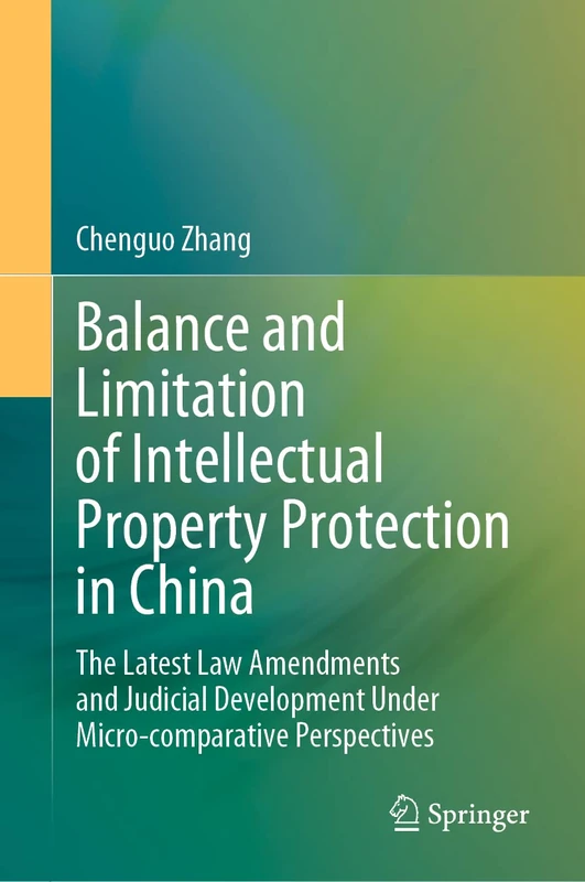 Balance and Limitation of Intellectual Property Protection in China: The Latest Law Amendments and Judicial Development Under Micro-comparative Perspectives