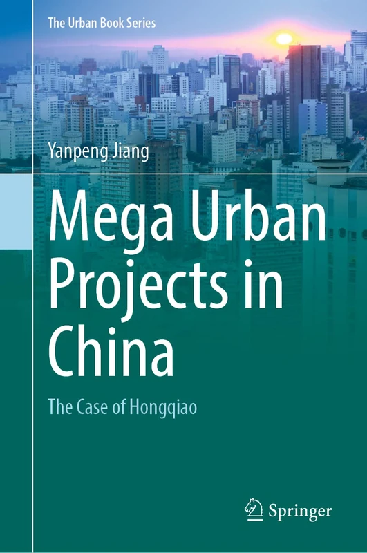Mega Urban Projects in China: The Case of Hongqiao (The Urban Book Series)