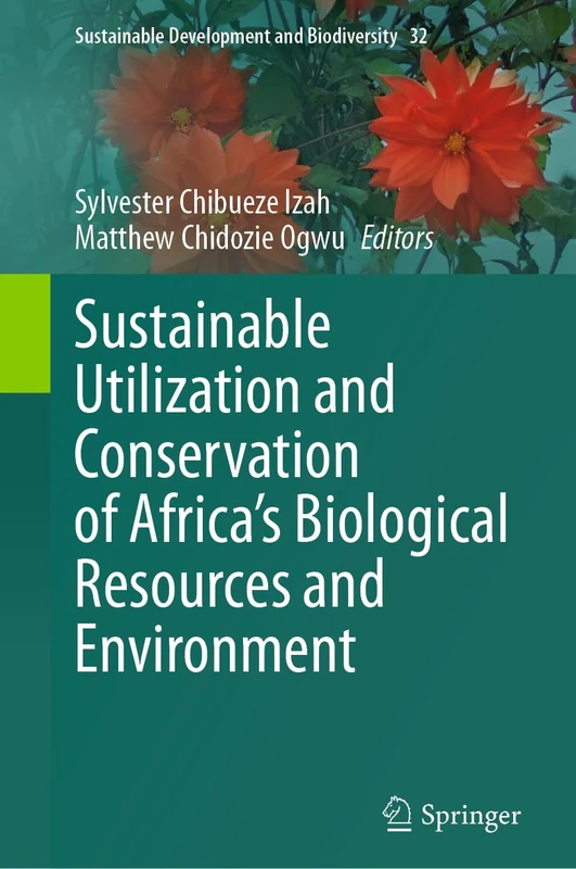 Sustainable Utilization and Conservation of Africa’s Biological Resources and Environment: 32 (Sustainable Development and Biodiversity, 32)