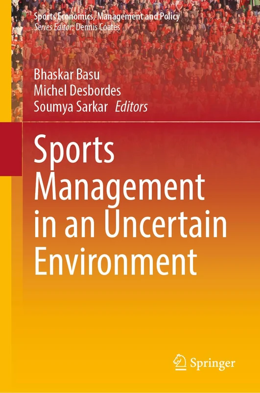 Sports Management in an Uncertain Environment: 21 (Sports Economics, Management and Policy, 21)