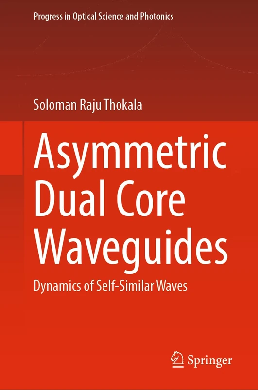 Asymmetric Dual Core Waveguides: Dynamics of Self-Similar Waves: 22 (Progress in Optical Science and Photonics, 22)