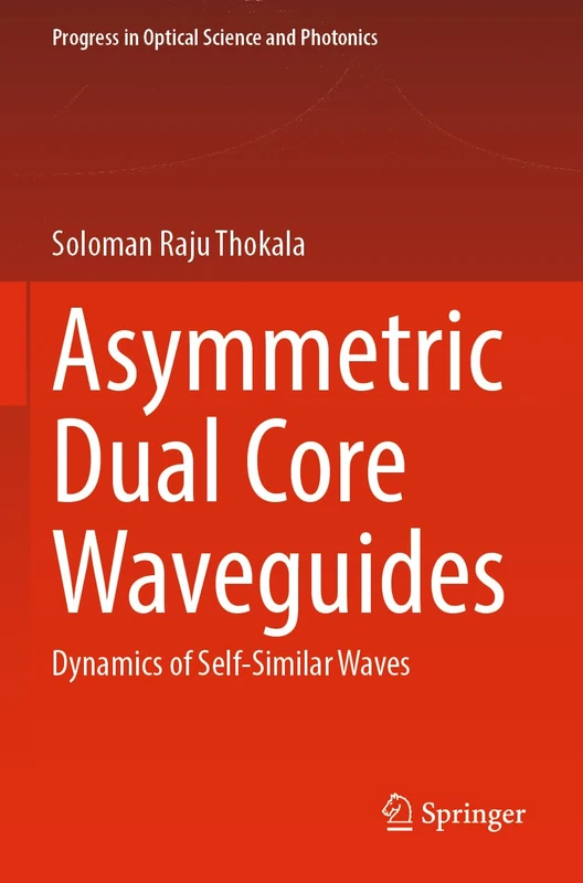 Asymmetric Dual Core Waveguides: Dynamics of Self-Similar Waves: 22 (Progress in Optical Science and Photonics, 22)