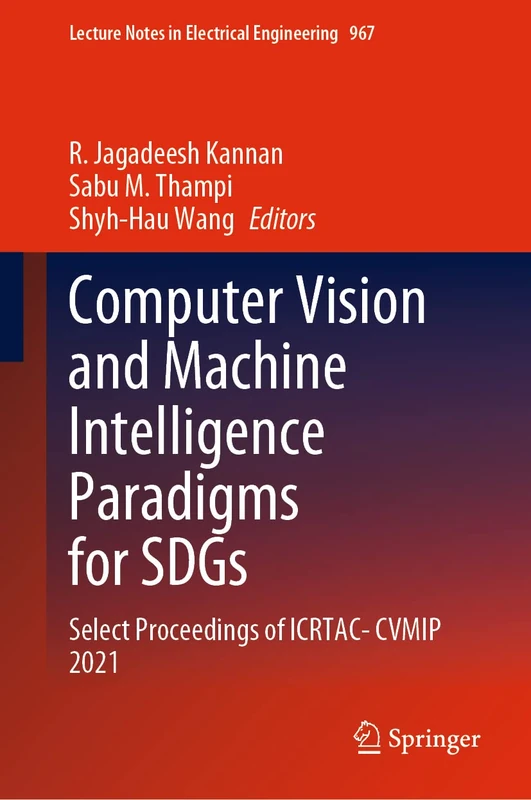 Computer Vision and Machine Intelligence Paradigms for SDGs: Select Proceedings of ICRTAC-CVMIP 2021: 967 (Lecture Notes in Electrical Engineering, 967)