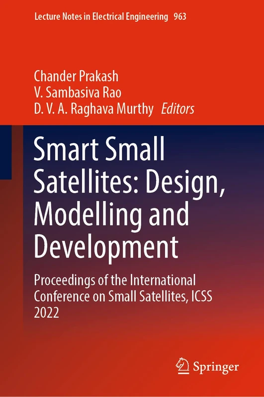 Smart Small Satellites: Design, Modelling and Development: Proceedings of the International Conference on Small Satellites, ICSS 2022: 963 (Lecture Notes in Electrical Engineering, 963)