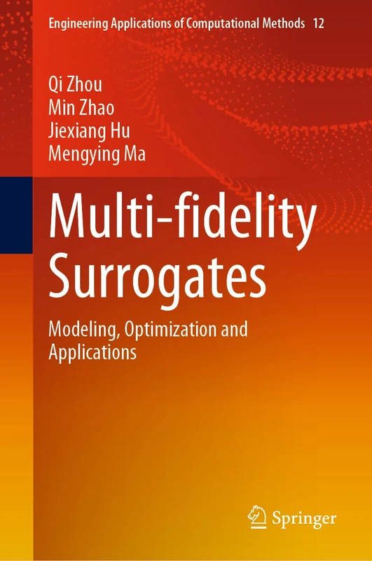 Multi-fidelity Surrogates: Modeling, Optimization and Applications: 12 (Engineering Applications of Computational Methods, 12)