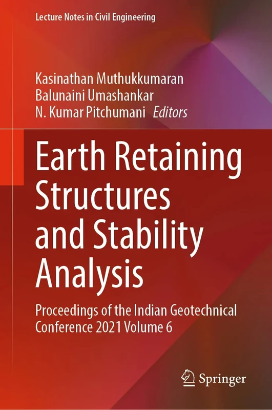 Earth Retaining Structures and Stability Analysis: Proceedings of the Indian Geotechnical Conference 2021 Volume 6: 303 (Lecture Notes in Civil Engineering, 303)