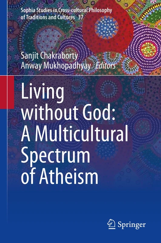 Living without God: A Multicultural Spectrum of Atheism: 37 (Sophia Studies in Cross-cultural Philosophy of Traditions and Cultures, 37)