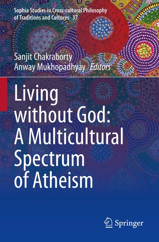 Living without God: A Multicultural Spectrum of Atheism: 37 (Sophia Studies in Cross-cultural Philosophy of Traditions and Cultures, 37)