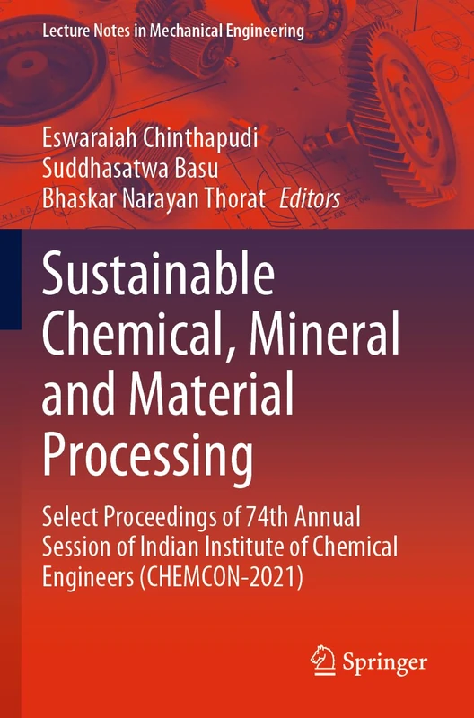 Sustainable Chemical, Mineral and Material Processing: Select proceedings of 74th Annual Session of Indian Institute of Chemical Engineers (CHEMCON-2021) (Lecture Notes in Mechanical Engineering) - Image 1