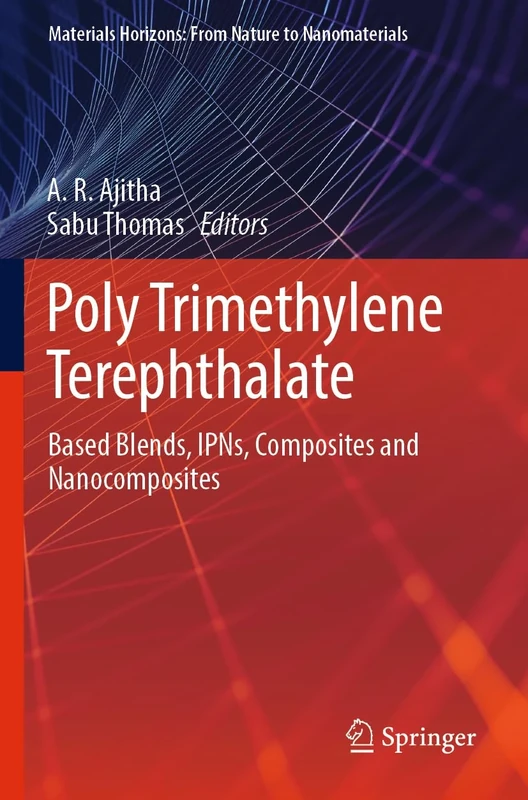 Poly Trimethylene Terephthalate: Based Blends, IPNs, Composites and Nanocomposites (Materials Horizons: From Nature to Nanomaterials)