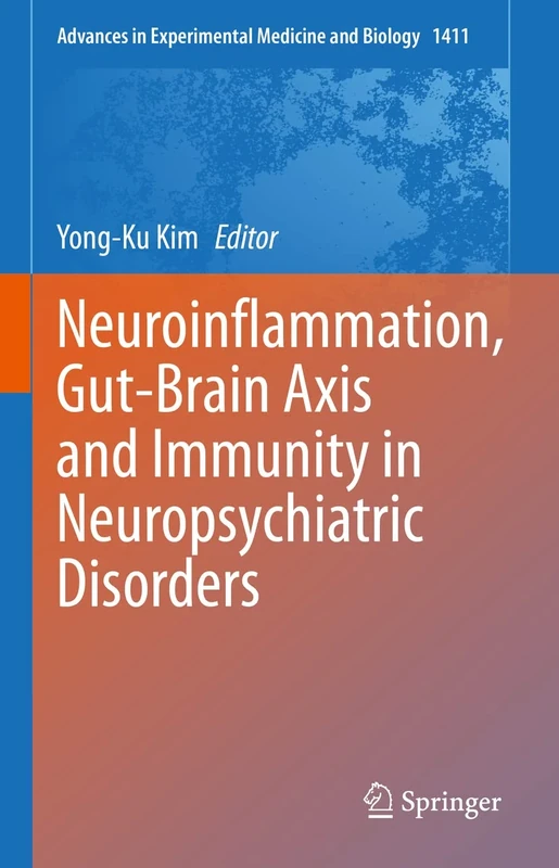 Neuroinflammation, Gut-Brain Axis and Immunity in Neuropsychiatric Disorders: 1411 (Advances in Experimental Medicine and Biology, 1411)