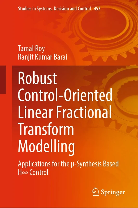 Robust Control-Oriented Linear Fractional Transform Modelling: Applications for the µ-Synthesis Based H∞ Control: 453 (Studies in Systems, Decision and Control, 453)