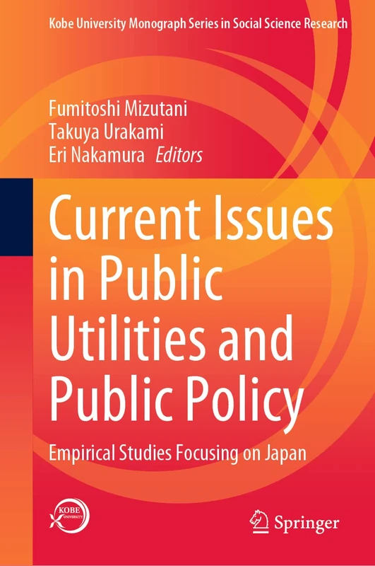 Current Issues in Public Utilities and Public Policy: Empirical Studies Focusing on Japan (Kobe University Monograph Series in Social Science Research)