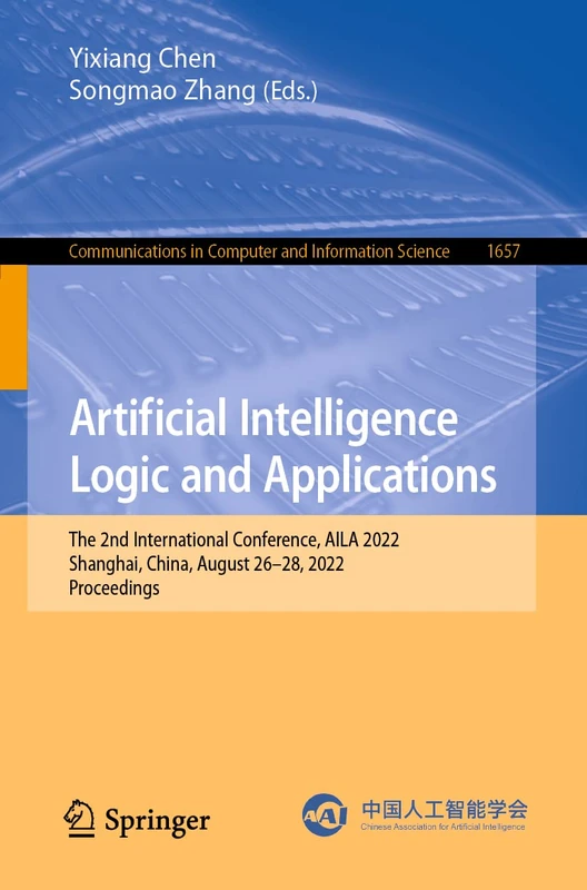 Artificial Intelligence Logic and Applications: The 2nd International Conference, AILA 2022, Shanghai, China, August 26–28, 2022, Proceedings: 1657 ... in Computer and Information Science, 1657)