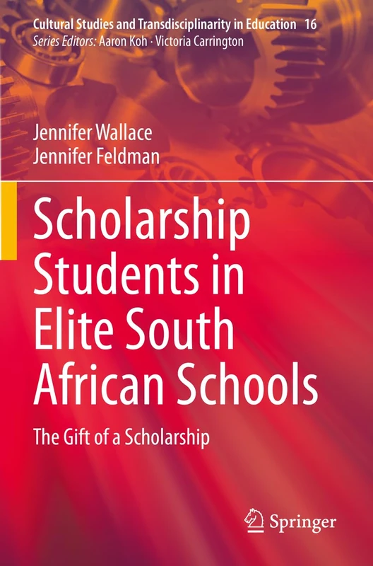 Scholarship Students in Elite South African Schools: The Gift of a Scholarship: 16 (Cultural Studies and Transdisciplinarity in Education, 16)