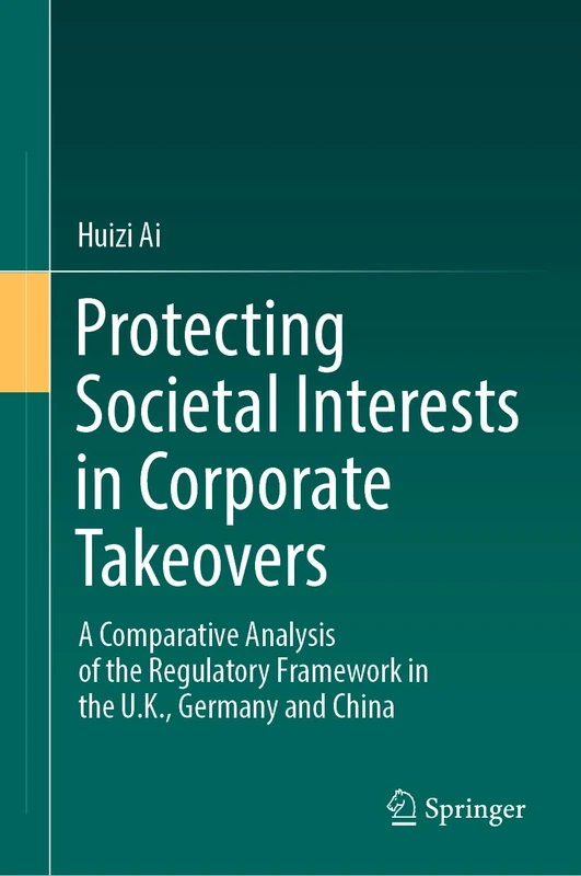 Protecting Societal Interests in Corporate Takeovers: A Comparative Analysis of the Regulatory Framework in the U.K., Germany and China