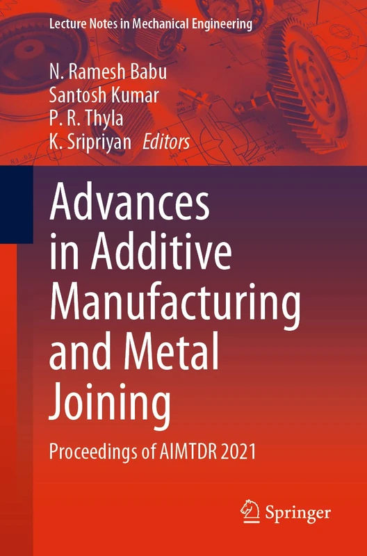 Advances in Additive Manufacturing and Metal Joining: Proceedings of AIMTDR 2021 (Lecture Notes in Mechanical Engineering)