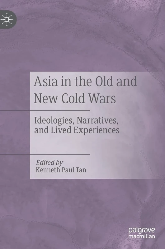 Asia in the Old and New Cold Wars: Ideologies, Narratives, and Lived Experiences