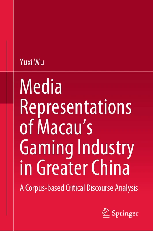 Media Representations of Macau’s Gaming Industry in Greater China: A Corpus-based Critical Discourse Analysis