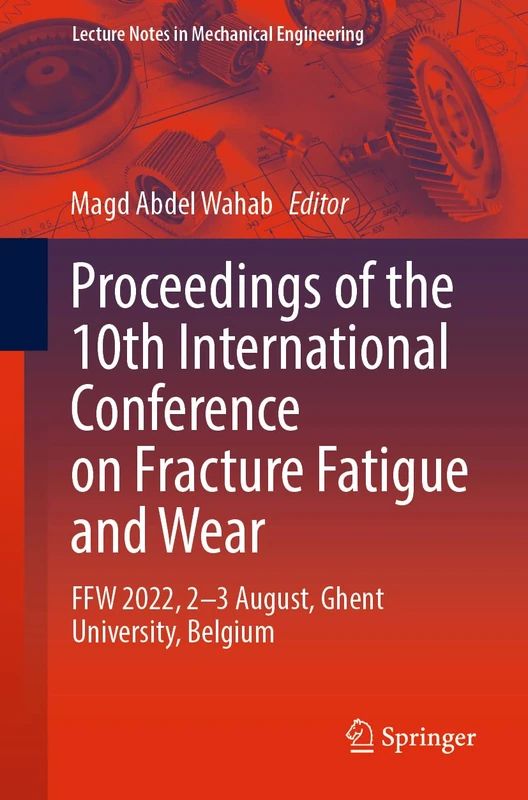 Proceedings of the 10th International Conference on Fracture Fatigue and Wear: FFW 2022, 2-3 August, Ghent University, Belgium (Lecture Notes in Mechanical Engineering)