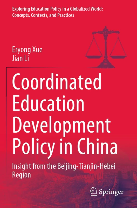 Coordinated Education Development Policy in China: Insight from the Beijing-Tianjin-Hebei Region (Exploring Education Policy in a Globalized World: Concepts, Contexts, and Practices)