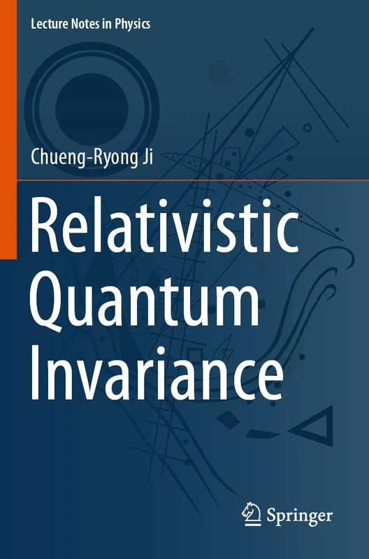 Relativistic Quantum Invariance: 1012 (Lecture Notes in Physics, 1012)