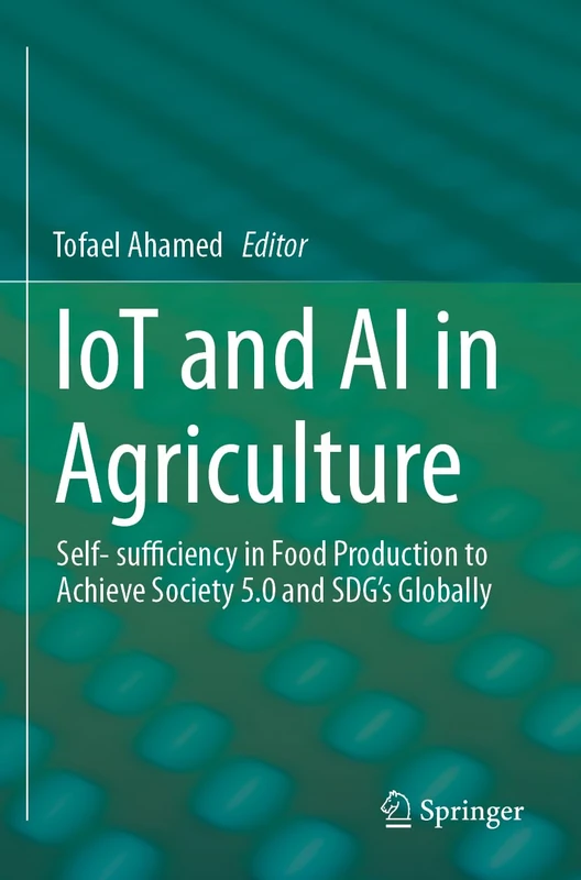 IoT and AI in Agriculture: Self- sufficiency in Food Production to Achieve Society 5.0 and SDG's Globally