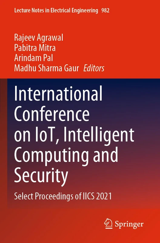 International Conference on IoT, Intelligent Computing and Security: Select Proceedings of IICS 2021: 982 (Lecture Notes in Electrical Engineering, 982)