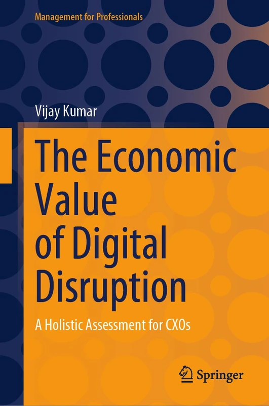 The Economic Value of Digital Disruption: A Holistic Assessment for CXOs (Management for Professionals)
