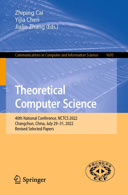 Theoretical Computer Science: 40th National Conference, NCTCS 2022, Changchun, China, July 29–31, 2022, Revised Selected Papers: 1693 (Communications in Computer and Information Science, 1693)