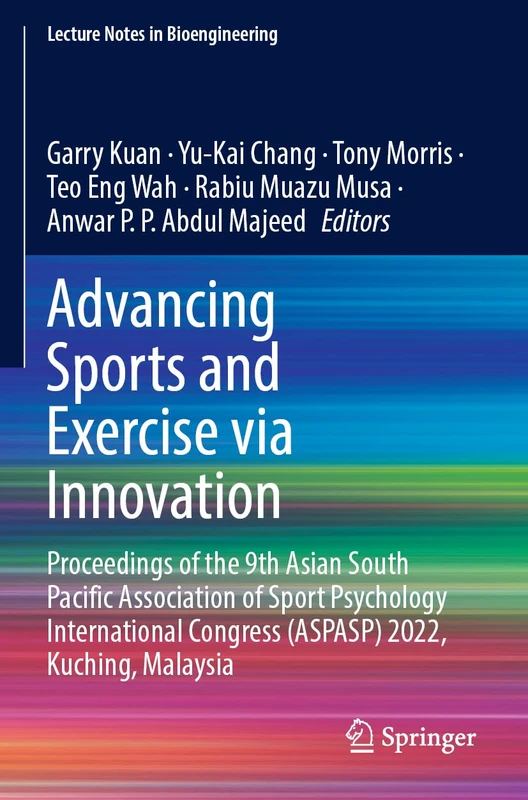 Advancing Sports and Exercise via Innovation: Proceedings of the 9th Asian South Pacific Association of Sport Psychology International Congress ... Malaysia (Lecture Notes in Bioengineering)