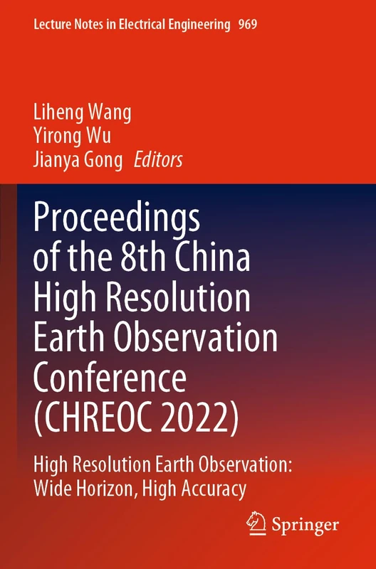Proceedings of the 8th China High Resolution Earth Observation Conference (CHREOC 2022): High Resolution Earth Observation: Wide Horizon, High Accuracy (Lecture Notes in Electrical Engineering)