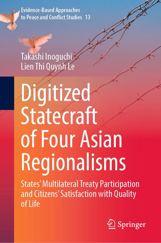 Digitized Statecraft of Four Asian Regionalisms: States' Multilateral Treaty Participation and Citizens' Satisfaction with Quality of Life: 13 ... Approaches to Peace and Conflict Studies, 13)