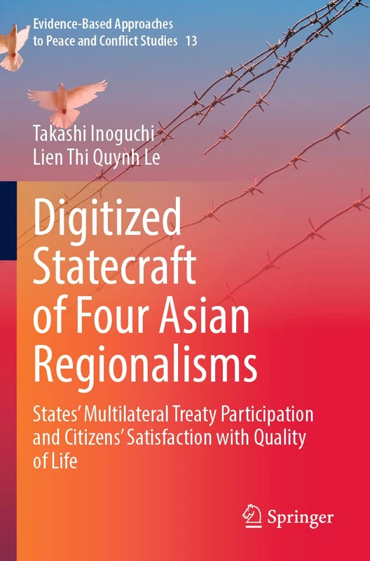 Digitized Statecraft of Four Asian Regionalisms: States' Multilateral Treaty Participation and Citizens' Satisfaction with Quality of Life: 13 ... Approaches to Peace and Conflict Studies, 13)